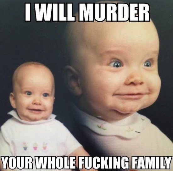 Really Funny Memes: I Will Murder Your Whole Family
