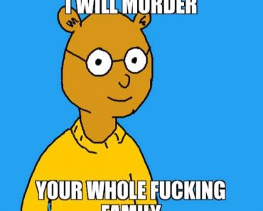 i will murder your whole fucking family, i will murder your whole fucking family meme, i will murder, i will murder meme, i will murder your whole family meme, i will murder your whole family, funny meme, funny memes, classic meme, classic memes, best memes, best meme