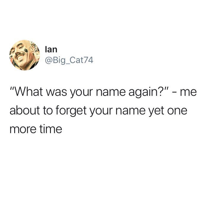 what was your name again, forget your name again, can't remember people's names, funniest tweets, funny tweets, best tweets, top tweets, tweets, tweet, top tweet, best tweet, funny tweet, funniest tweet, hilarious tweets, very funny tweets
