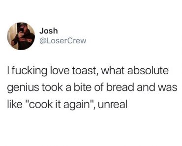 toast bread cook it again, toast bread genius, fucking love toast, funniest tweets, funny tweets, best tweets, top tweets, tweets, tweet, top tweet, best tweet, funny tweet, funniest tweet, hilarious tweets, very funny tweets