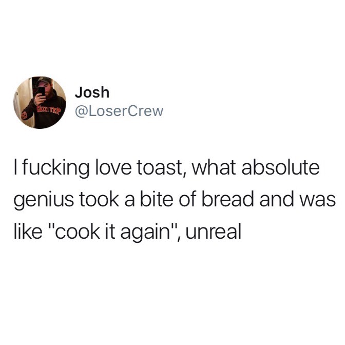 toast bread cook it again, toast bread genius, fucking love toast, funniest tweets, funny tweets, best tweets, top tweets, tweets, tweet, top tweet, best tweet, funny tweet, funniest tweet, hilarious tweets, very funny tweets