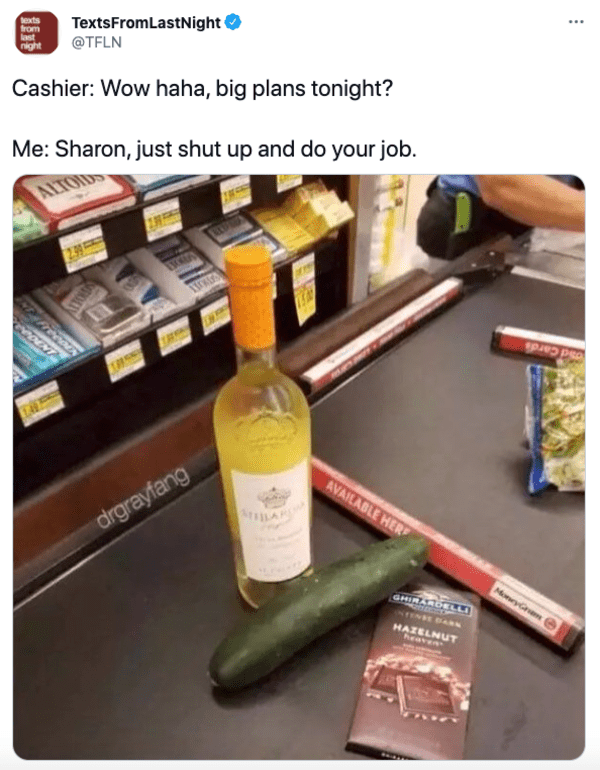 Cashier: Wow haha, big plans tonight? Me: Sharon, just shut up and do your job picture of wine cubumber on checkout counter