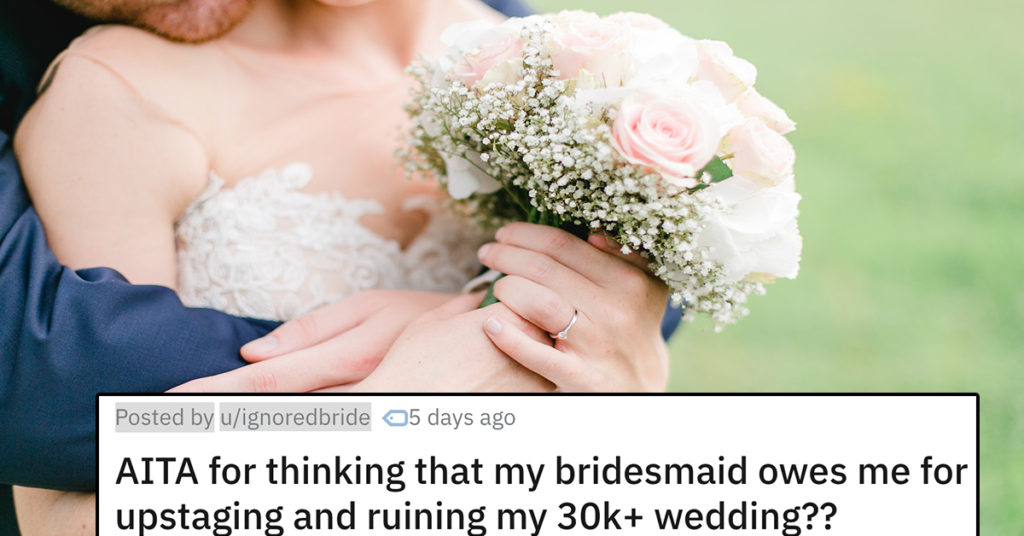 Bridezilla Is Demanding Her Bridesmaid Throw A New 30 000 Wedding After She Ruined Her First