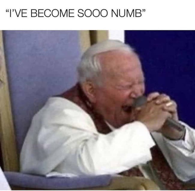 funny picture of pope, funny picture pope, pope funny picture, i've become so numb pope, pope funny picture i've become so numb, i've become so numb pope funny picture, i've become so numb pope picture