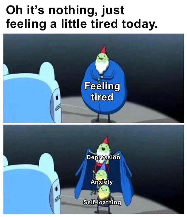feeling a little tired depression meme, just feeling a little tired depression meme, it's nothing but being tired depression meme