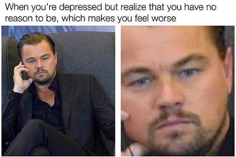 no reason to be depressed meme, when you realize you have no reason to be depressed meme