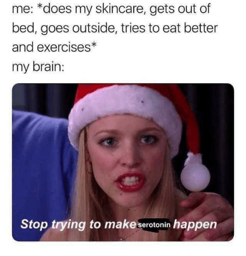 stop trying to make serotonin happen depression meme, tries to eat better and exercises depression meme, does skin care depression meme, depression meme, depression memes, funny depression memes, funny depression meme