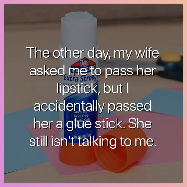 the other day my wife asked me to pass her lipstick but i accidentally passed her a glue stick she still isn't talking to me dark joke, dark jokes, funny dark jokes, funniest dark jokes, dark humor, dark comedy