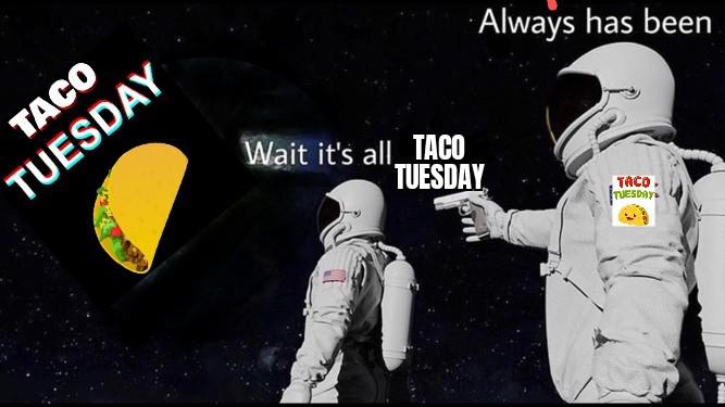 its all taco tuesday meme, its all taco tuesday astronaut meme