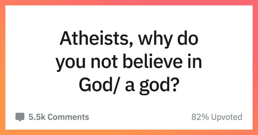 14 Atheists Reveal Why They Don't Believe In A God