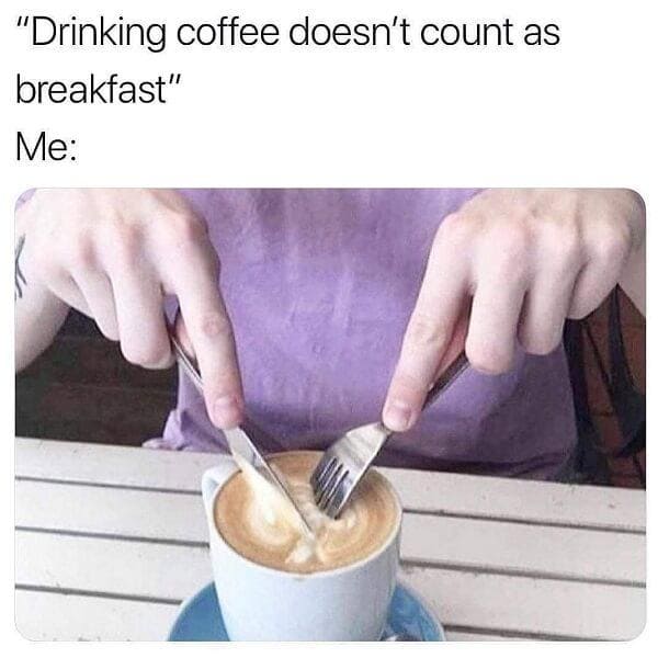 drinking coffee as breakfast meme, drinking doesn't count as breakfast meme, coffee is the most important meal of the day meme, coffee meme, coffee memes, funny coffee memes, funny coffee meme, hilarious coffee meme, need coffee meme, morning coffee meme, coffee time meme, drinking coffee meme, more coffee meme, memes about coffee, hilarious coffee memes, funny memes about coffee, coffee meme images, coffee meme pictures, funny meme about coffee, best coffee memes, meme about coffee, coffee lover meme, coffee lovers meme, joke about coffee, coffee joke, coffee jokes, funny joke about coffee, funny coffee jokes, funny coffee joke, funny coffee picture, funny coffee image, funny pictures about coffee, funny image about coffee, funny picture about coffee, coffee makes me poop memes, coffee makes me poop