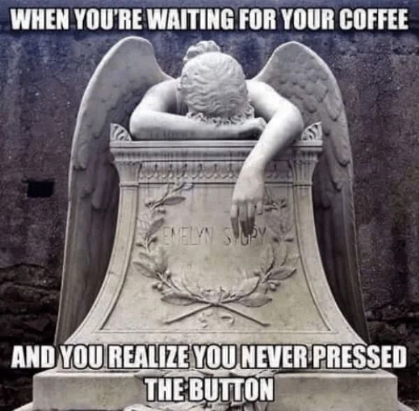 waiting for coffee never pressed the button funny coffee meme, coffee meme, coffee memes, funny coffee memes, funny coffee meme, hilarious coffee meme, need coffee meme, morning coffee meme, coffee time meme, drinking coffee meme, more coffee meme, memes about coffee, hilarious coffee memes, funny memes about coffee, coffee meme images, coffee meme pictures, funny meme about coffee, best coffee memes, meme about coffee, coffee lover meme, coffee lovers meme, joke about coffee, coffee joke, coffee jokes, funny joke about coffee, funny coffee jokes, funny coffee joke