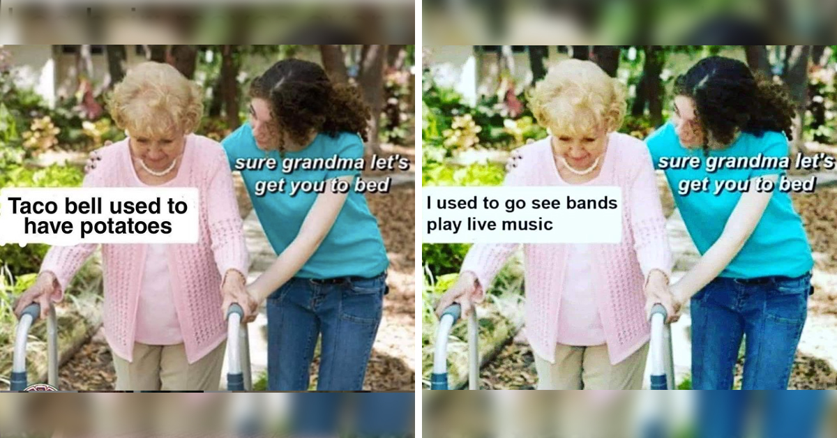 “Sure Grandma, Let’s Get You To Bed” (22 Memes)