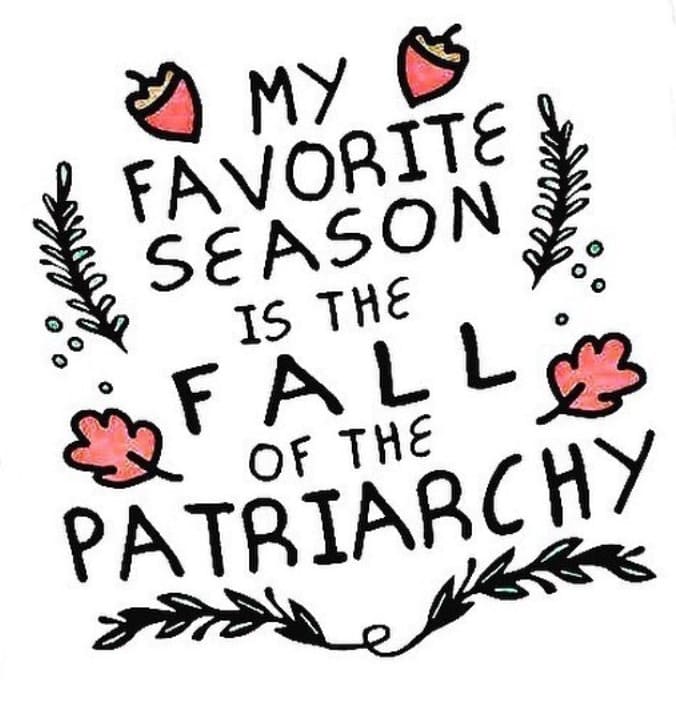 fall of the patriarchy feminist meme, season to be a feminist meme, feminist meme, feminist memes, best feminist meme, best feminist memes, funny feminist meme, funniest feminist meme, funniest feminist memes, funny feminist memes, memes about feminism, feminism meme, feminism memes, being a woman meme, being a woman memes, memes about being a woman, meme about being a woman, empowering women meme, empowering women memes, things women deal with meme, things women deal with memes, feminist images, feminist image, feminist picture, feminist pictures