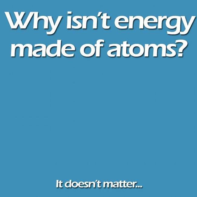 why isn't energy science meme, it doesn't matter science meme, funny energy matter science meme