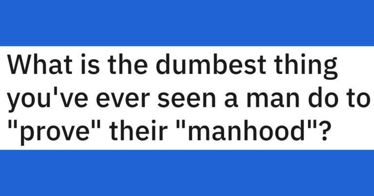 People Are Sharing The Dumb Stuff They’ve Seen Bros Do To “Prove” Their Manhood (25 Stories)