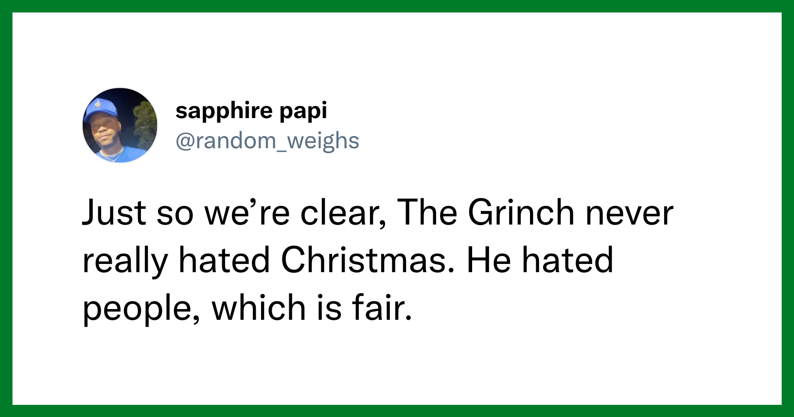 Just so we’re clear, The Grinch never really hated Christmas. He hated people, which is fair.