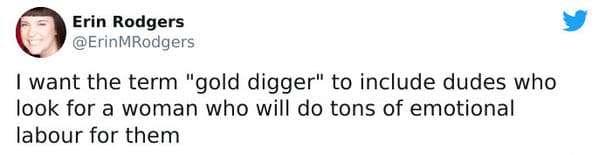 double standard for women - want the term "gold digger" to include dudes who look for a woman who will do tons of emotional labour for them