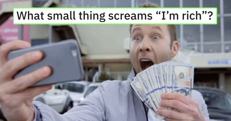 People Share The Subtle Signs That Scream “I’M RICH!” (16 Posts)