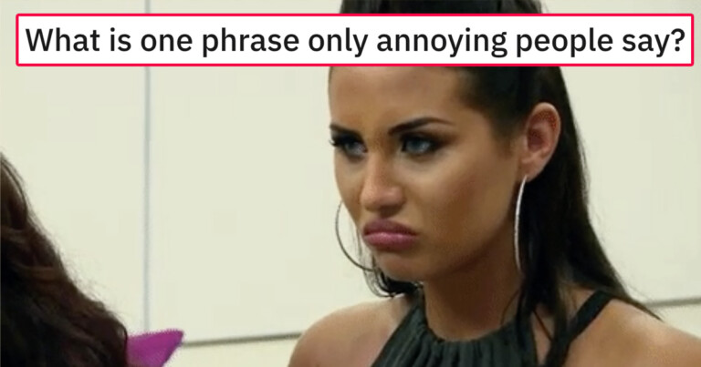 People Are Sharing The Grating Phrases Only Annoying People Say (20 Posts)