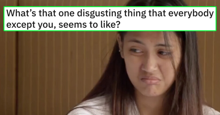 People Are Sharing The ‘Disgusting Things’ That Are Oddly Popular (20 Posts)