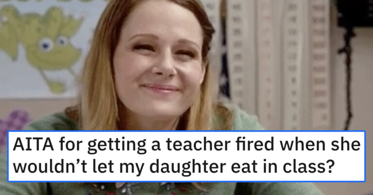 Mom Asks If She Was A Jerk For Getting A Teacher Fired For Not Letting Her Daughter Eat In Class