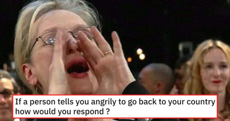 20 Replies To People Who Say “Go Back To Your Own Country”