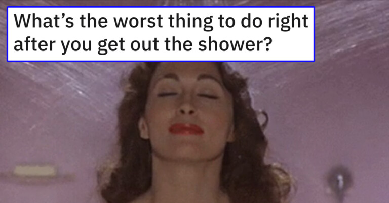 People Share The Worst Things To Do After Getting Out Of The Shower (20 Posts)