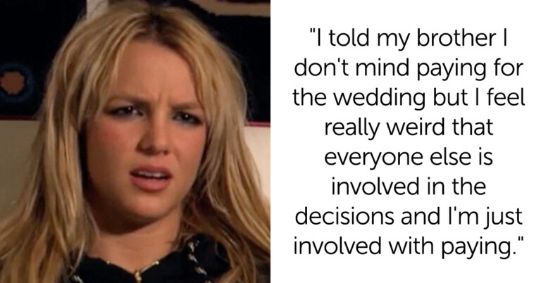Woman Asks If She’s Wrong To Feel Left Out Of Her Brother’s Wedding—That She’s Paying For