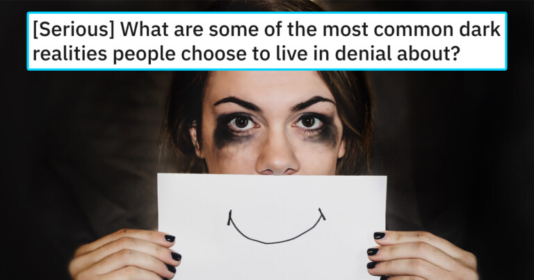 People Share The Most Common Dark Realities We Live In Denial About (20 Posts)