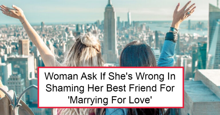Woman Ask If She’s Wrong In Shaming Her Best Friend For ‘Marrying For Love’