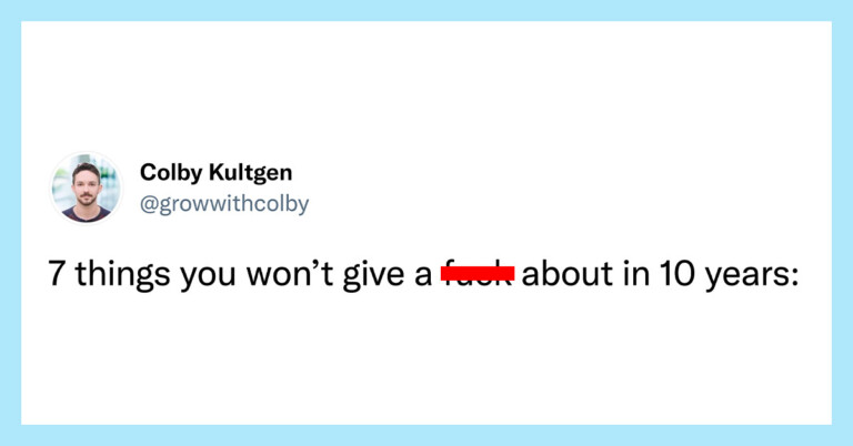 7 Things You Won’t Care About In 10 Years — A Thread