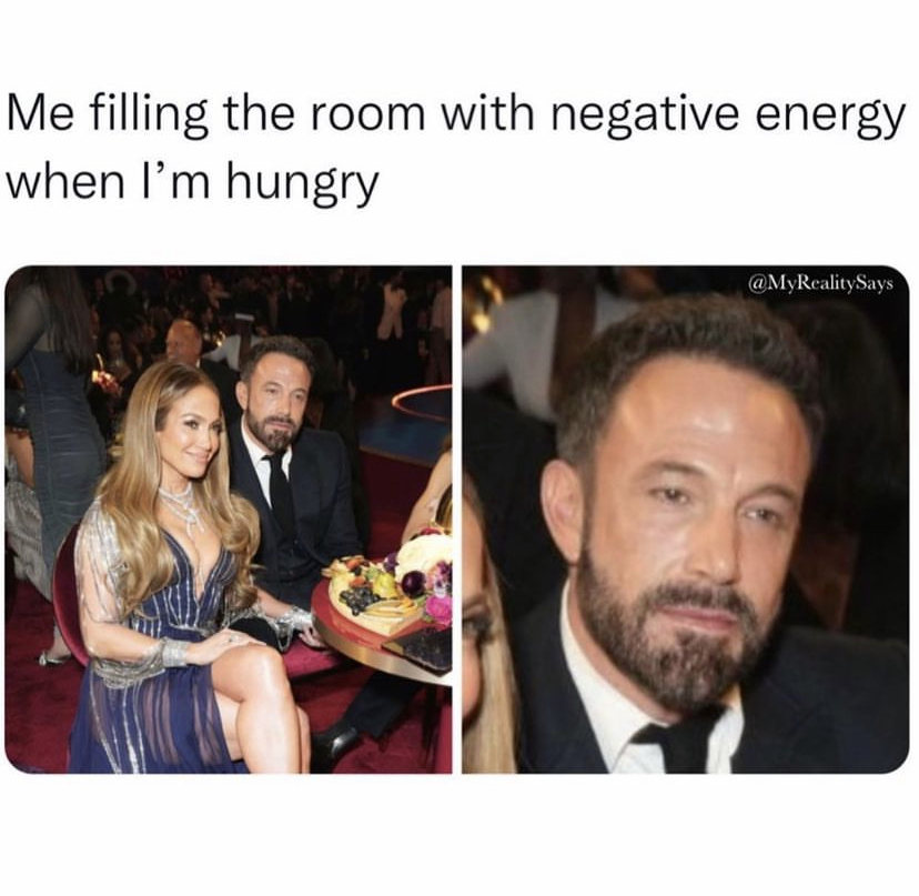 grammys 2023 memes - ben affleck Me filling the room with negative energy
when I'm hungry